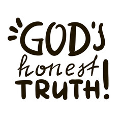 God's honest truth - inspire motivational religious quote, slang. Hand drawn lettering. Print for social media content, inspirational poster, t-shirt, bag, cups, card, sticker, badge. Funny writing