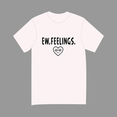 Ew Feelings Funny Sarcastic T-Shirt design