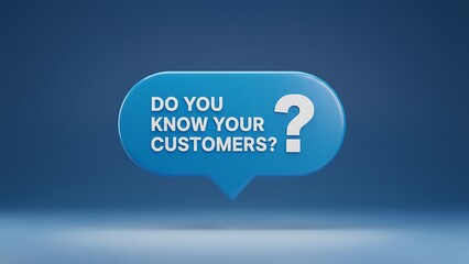 Blue speech bubble with white text "DO YOU KNOW YOUR CUSTOMERS?" and a question mark on a gradient blue background, 3D illustration.