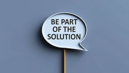 White speech bubble sign with black text "BE PART OF THE SOLUTION" on a yellow stick against a muted blue background, 3D render.