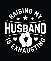 Valentine day raising my husband is exhausting funny wife design