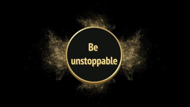 Animated gold text effect, 'be unstoppable' appears in circle with sparkling particles on black background, motivational phrase