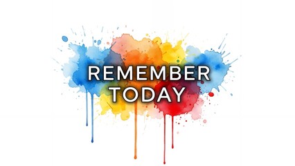 Vibrant colorful paint splatter with inspirational 'REMEMBER TODAY' text