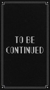 To be continued. A re-created film frame from the silent movies era, showing an intertitle text - To be continued. 