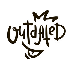 Outdated - inspire motivational quote, slang. Hand drawn lettering. Print for social media content, inspirational poster, t-shirt, bag, cups, card, sticker, badge. Funny writing