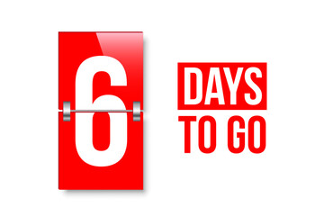 Countdown days to go poster. Left 6 days. Count time display with number six. Sales or promotion clock. Realistic vector illustration isolated on white background.