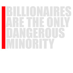 Billionaires Only Dangerous Minority Wealth Inequality Activism