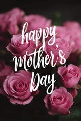 Mothers Day, Valentines Day, love holiday theme. A vibrant display of pink roses with the words Happy Mothers Day written in white against a dark background.