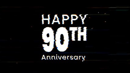 Happy 90th anniversary text animation with glitch effect in white on a black background. Celebratory design for milestone events, invitations, and social media posts. 4k animated typography