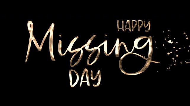 Golden lettering against black background says happy missing day with glittering sparkles. Suitable for greeting cards, social media posts.