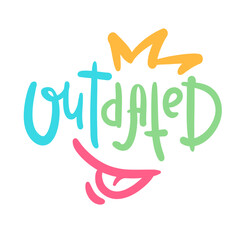 Outdated - inspire motivational quote, slang. Hand drawn lettering. Print for social media content, inspirational poster, t-shirt, bag, cups, card, sticker, badge. Funny writing
