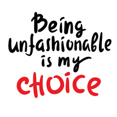 Being unfashionable is my choice - inspire motivational quote. Hand drawn lettering. Print for social media content, inspirational poster, t-shirt, bag, cups, card, sticker, badge. Funny writing