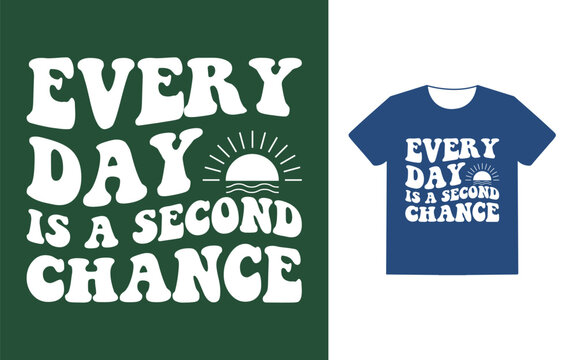 Every day is a second chance t shirt design
