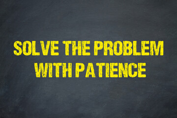 Solve the problem with patience	
