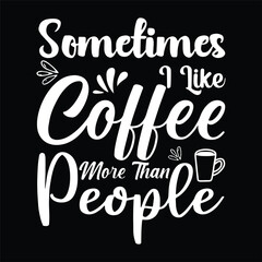 Sometimes I Like Coffee More Than People Quote