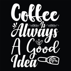 Coffee Is Always A Good Idea Typography