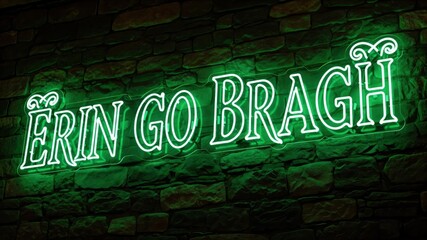 A Bright Neon Sign Displaying the Phrase 'Erin Go Bragh' Set Against a Stone Wall Background, Celebrating Irish Heritage and Identity