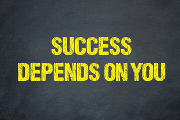 Success depends on you	
