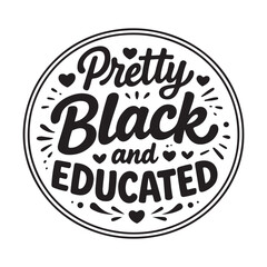 Pretty Black and Educated typography text phrase for t shirt or social media,Pretty Black and Educated Typography T Shirt Design, African American Quote