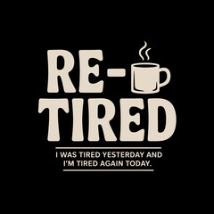 Fototapeta premium he word 'Re-Tired' alongside a steaming coffee mug. Below it reads, 'I was tired yesterday and I'm tired again today.'
