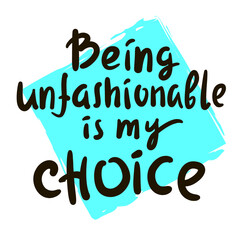 Being unfashionable is my choice - inspire motivational quote. Hand drawn lettering. Print for social media content, inspirational poster, t-shirt, bag, cups, card, sticker, badge. Funny writing