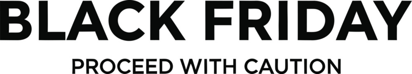 A humorous Black Friday sign warning shoppers to proceed with caution on a white background