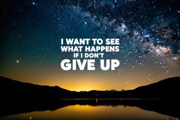 I want to see what happens if I don't give up, Inspirational and Motivational Quotes Image Design.