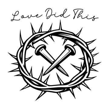 christian cross formed by crown of thorns with nail illustration black and white vector religious easter design with love did this lettering isolated on white background for church print apparel