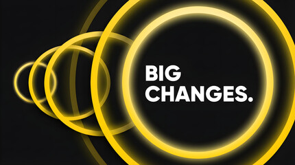  bright yellow rings, each progressively smaller, BIG CHANGES is written in bold yellow text on the largest ring.