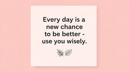 Fototapeta premium Inspirational quote Every day is a new chance to be better - use you wisely with leaf illustrations perfect for social media greeting cards and motivational posters