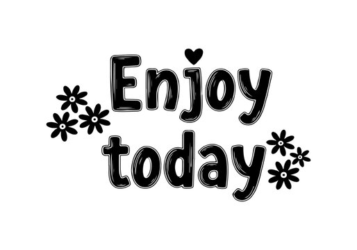 Enjoy Today motivational quote with floral embellishments and heart symbol, inspiring message for a positive outlook