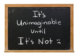 Obraz premium It's unimaginable unbelievable until it's not handwritten in white chalk on a black chalkboard in a wooden frame isolated on white.