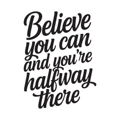 Believe You Can And You Are Halfway Quote
