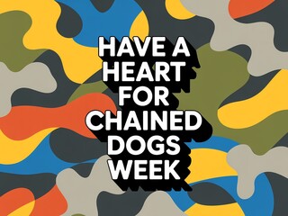 Colorful camouflage pattern with have a heart for chained dogs week text overlay