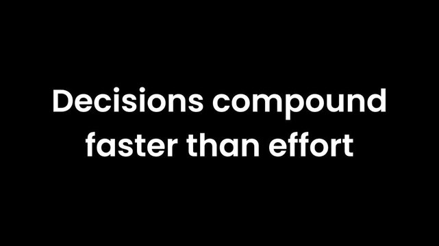Decisions Compound Faster Than Effort Shown Through Thoughtful Animated Typography on Black Background Emphasizing Judgment Timing and Strategic Leverage