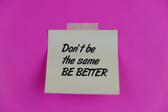 Motivational quote Do not be the same, be better. Note to self concept with text on a notepad. Self confidence motivation and reminder. Believe in yourself. 