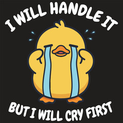 I Will Handle It But I Will Cry First &ndash; Cute Crying Duck Flat Vector