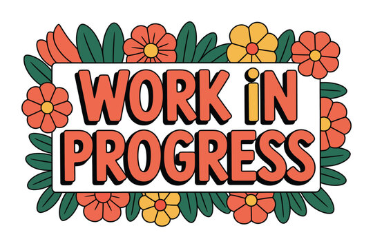 A colorful illustration of a work in progress sign surrounded by flowers and leaves on a white background