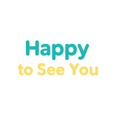 Fototapeta premium Happy to See You Message