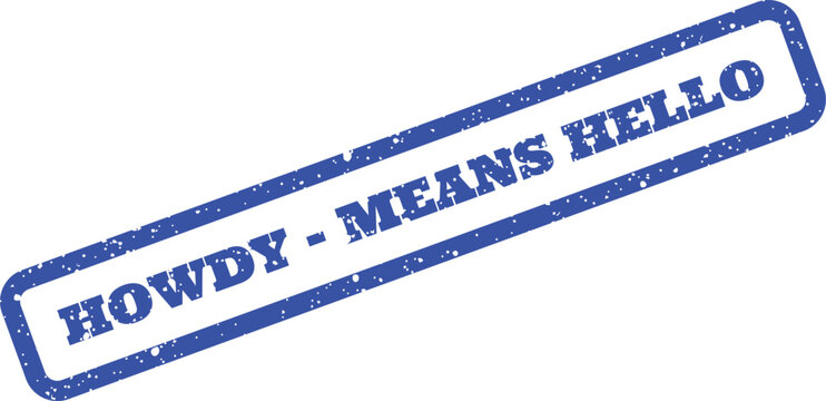 Distressed rubber stamp with a friendly greeting text HOWDY MEANS HELLO ideal for casual communication or labels