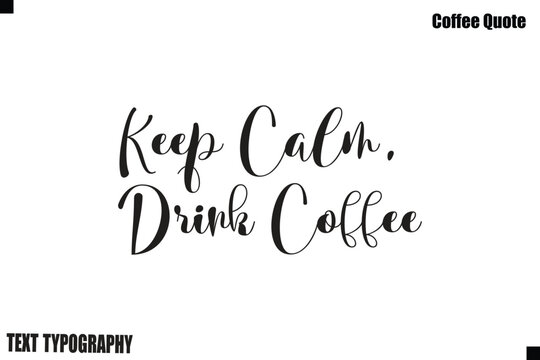 Keep Calm, Drink Coffee  Coffee Typography Text Vector Quote Design