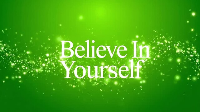 Inspiring animated motion graphic displaying the motivational phrase believe in yourself superimposed over a vibrant green background filled with shimmering golden particle effects and bokeh lights su
