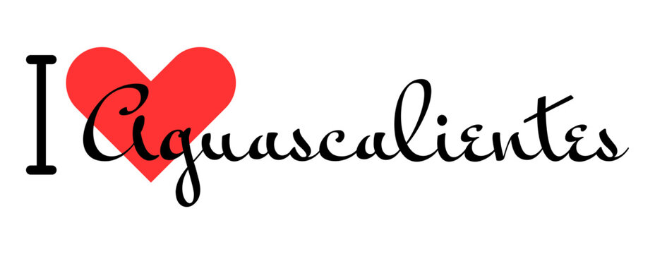 I love Aguascalientes, city of Mexico. Hand drawn letters with red heart. Vector illustration lettering, modern design