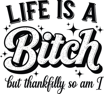 Life Is A Bitch But Thankfully So Am I Quote Illustration