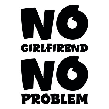 No Girlfriend No Problem &ndash; Funny Single Life T-Shirt Design