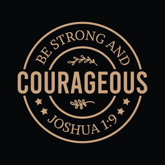 Be Strong and Courageous
