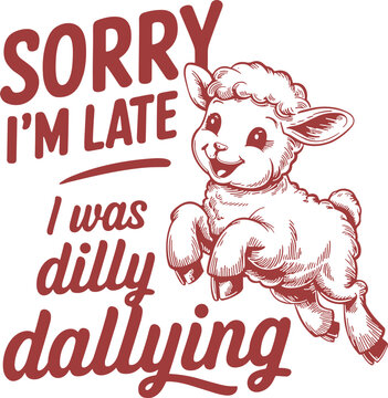 Sorry I'm Late I was Dilly Dallying svg