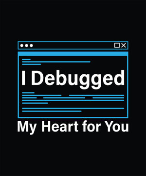 Valentine day i debugged my heart for you t shirt