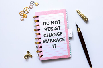 Do Not Resist Change, Embrace It text on notepad, concept background