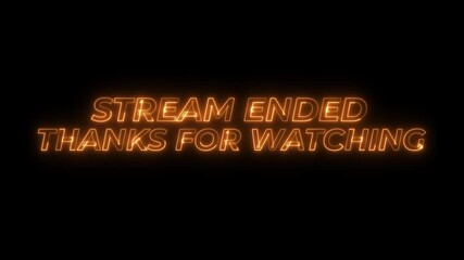 stream ended and thanks for watching brown neon glow. Suitable for video outros, film credits, social media posts, vlogs, and video thumbnails, on black background or alpha channel, 4k video.